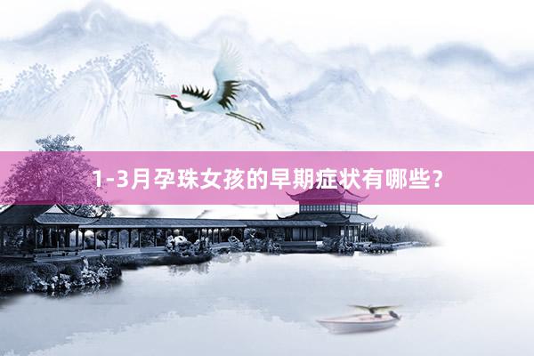 1-3月孕珠女孩的早期症状有哪些？